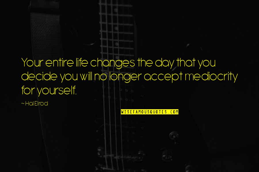 Accept Changes In Life Quotes By Hal Elrod: Your entire life changes the day that you