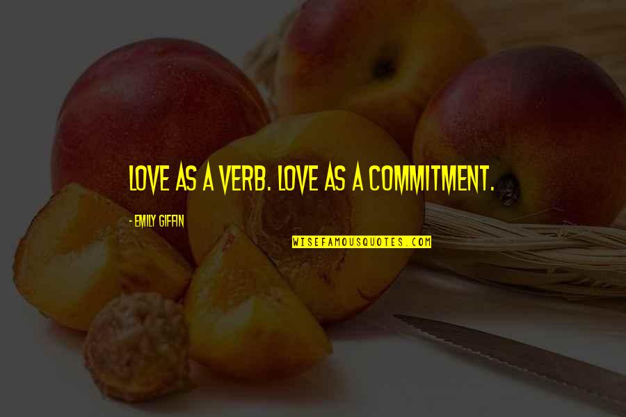 Accept Changes Quotes By Emily Giffin: Love as a verb. Love as a commitment.