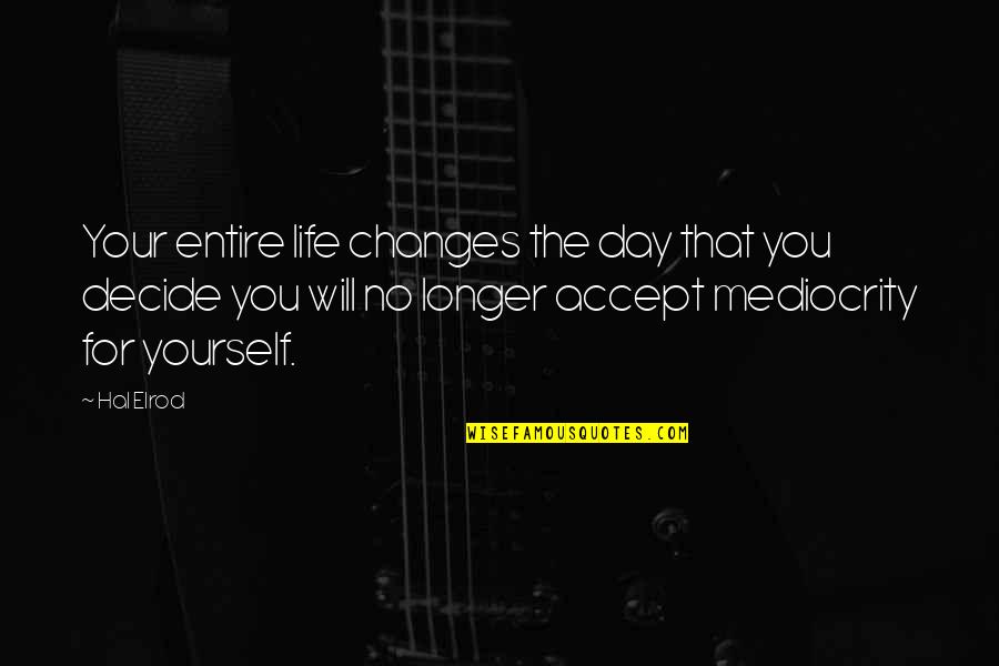 Accept Changes Quotes By Hal Elrod: Your entire life changes the day that you