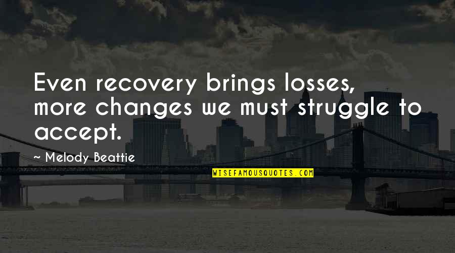 Accept Changes Quotes By Melody Beattie: Even recovery brings losses, more changes we must