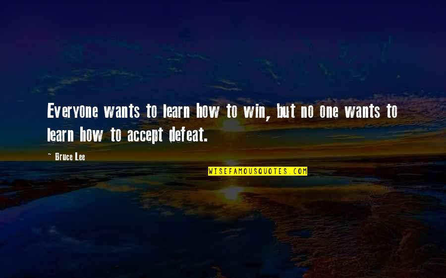 Accept Defeat Quotes By Bruce Lee: Everyone wants to learn how to win, but