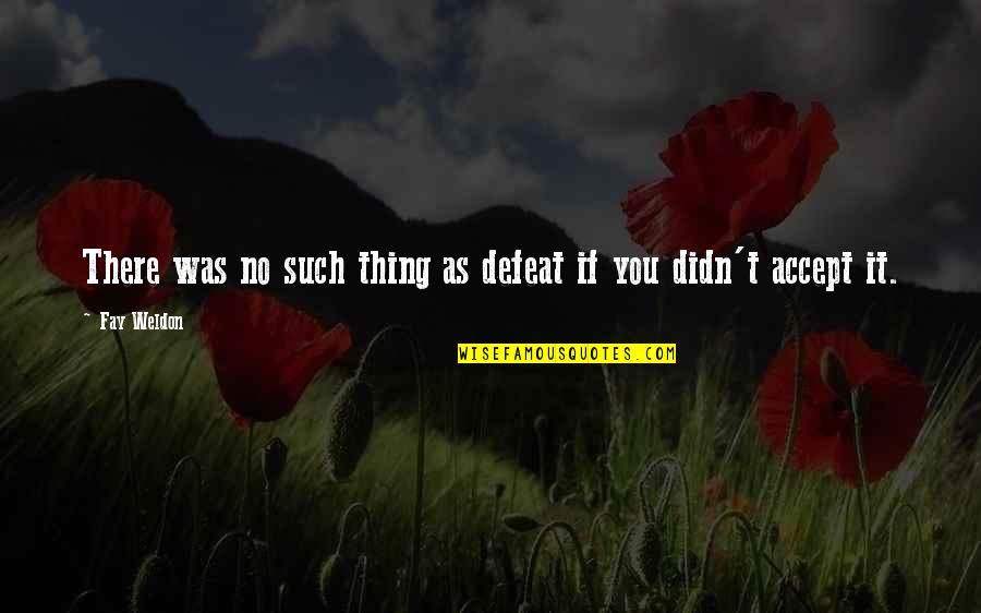 Accept Defeat Quotes By Fay Weldon: There was no such thing as defeat if