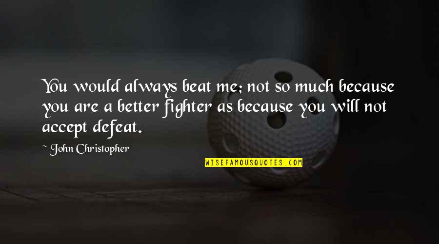 Accept Defeat Quotes By John Christopher: You would always beat me; not so much