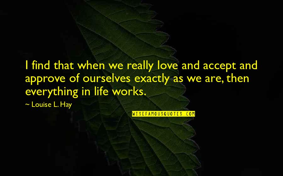 Accept Everything In Life Quotes By Louise L. Hay: I find that when we really love and
