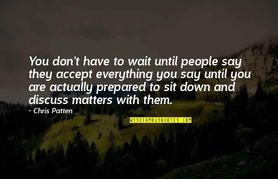 Accept Everything Quotes By Chris Patten: You don't have to wait until people say