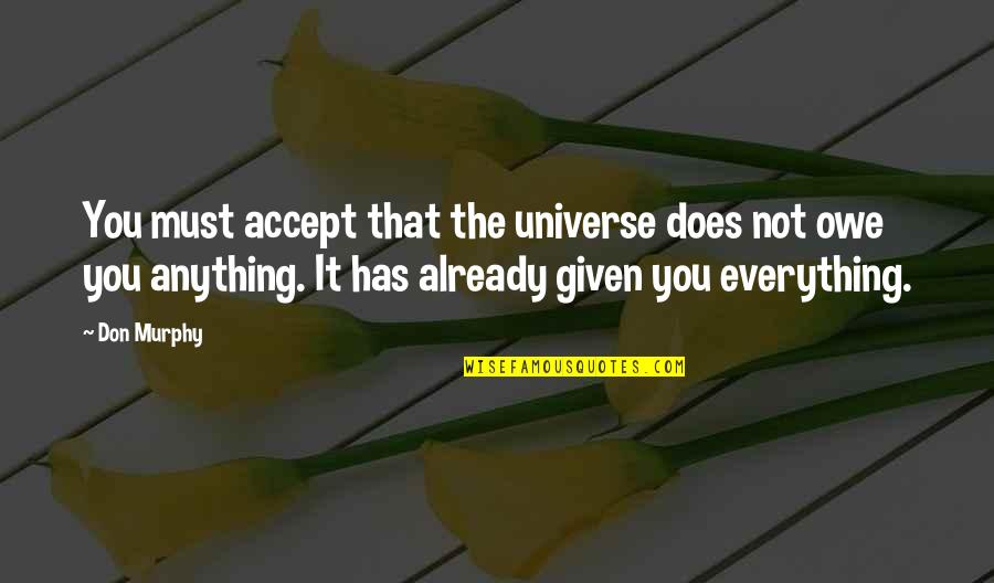 Accept Everything Quotes By Don Murphy: You must accept that the universe does not