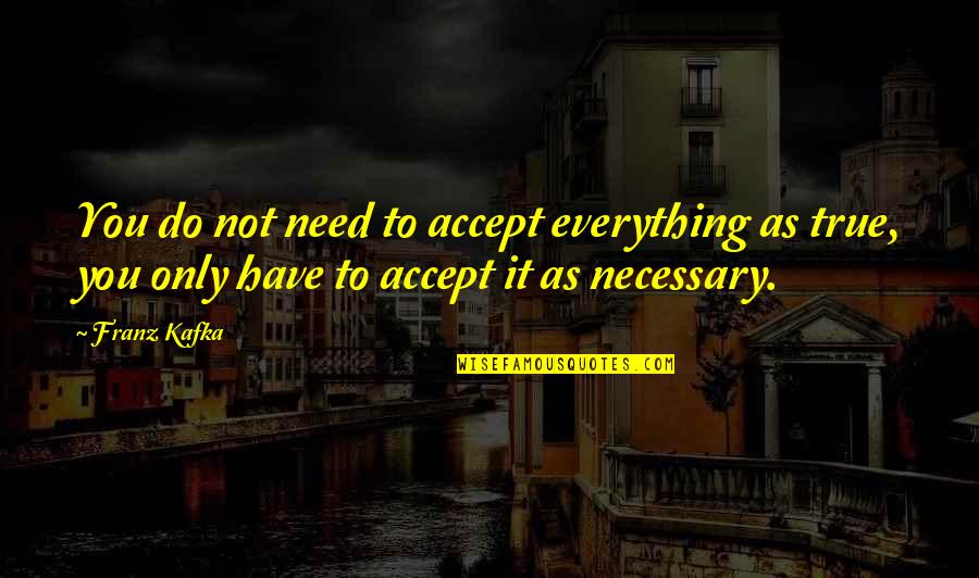 Accept Everything Quotes By Franz Kafka: You do not need to accept everything as