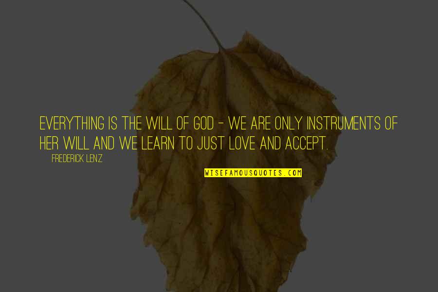 Accept Everything Quotes By Frederick Lenz: Everything is the will of God - we