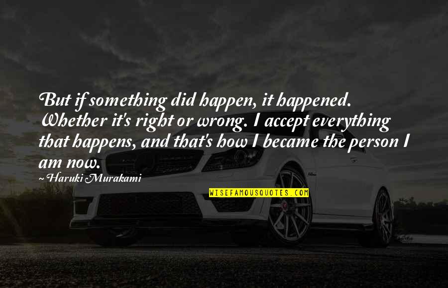 Accept Everything Quotes By Haruki Murakami: But if something did happen, it happened. Whether