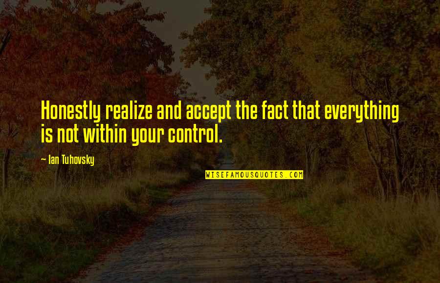 Accept Everything Quotes By Ian Tuhovsky: Honestly realize and accept the fact that everything