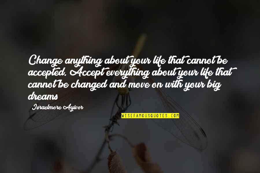 Accept Everything Quotes By Israelmore Ayivor: Change anything about your life that cannot be