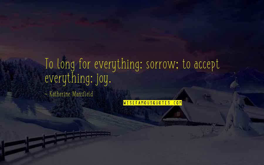 Accept Everything Quotes By Katherine Mansfield: To long for everything: sorrow; to accept everything: