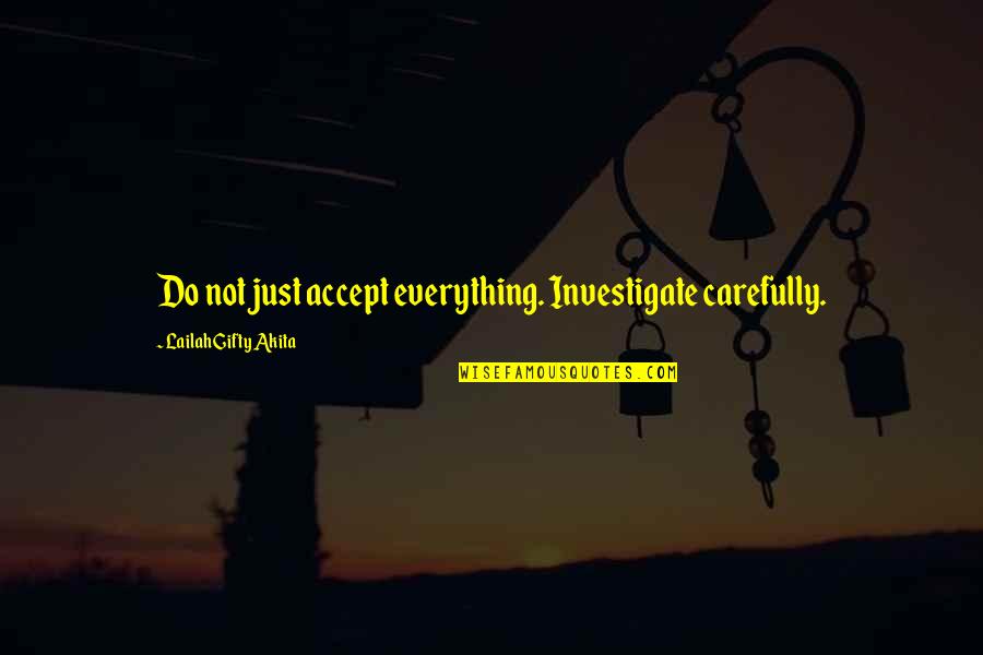 Accept Everything Quotes By Lailah Gifty Akita: Do not just accept everything. Investigate carefully.