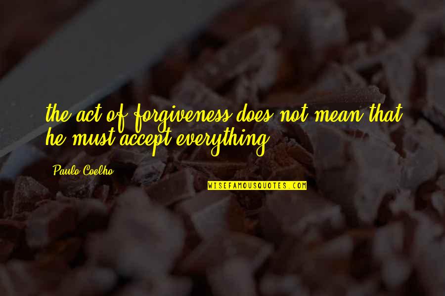 Accept Everything Quotes By Paulo Coelho: the act of forgiveness does not mean that