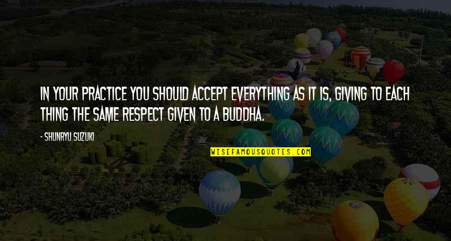 Accept Everything Quotes By Shunryu Suzuki: In your practice you should accept everything as