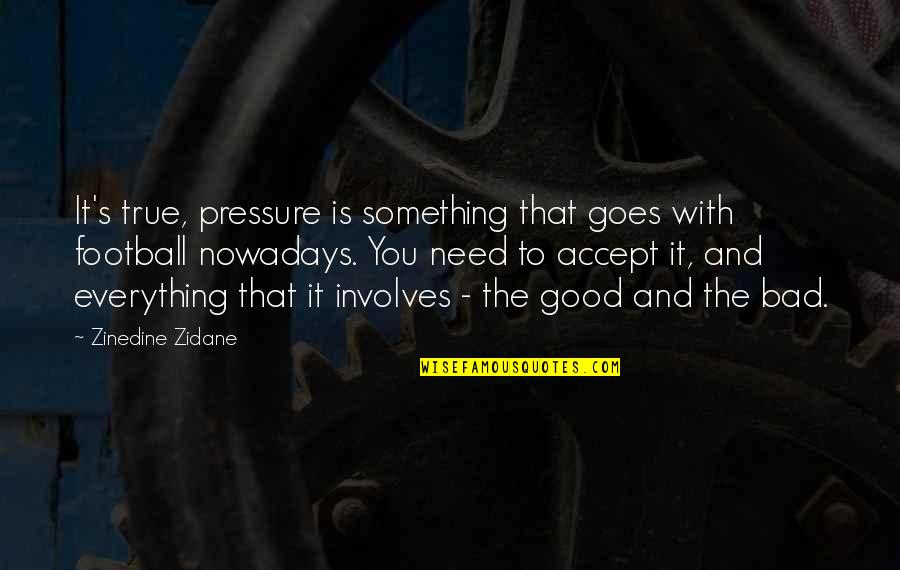 Accept Everything Quotes By Zinedine Zidane: It's true, pressure is something that goes with