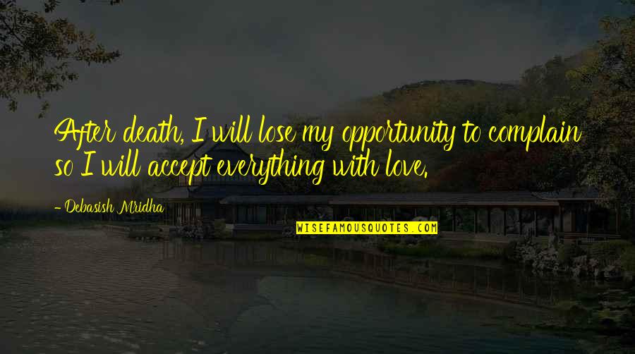 Accept Everything With Love Quotes By Debasish Mridha: After death, I will lose my opportunity to