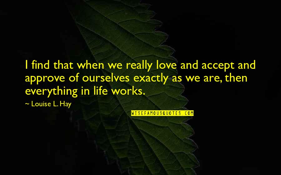 Accept Everything With Love Quotes By Louise L. Hay: I find that when we really love and