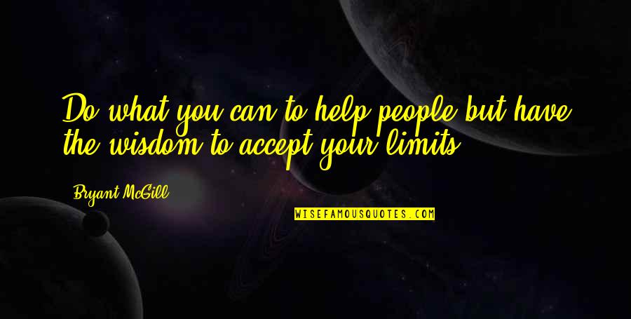 Accept Limitations Quotes By Bryant McGill: Do what you can to help people but