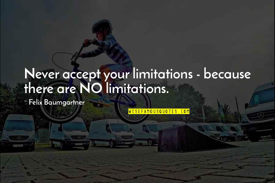Accept Limitations Quotes By Felix Baumgartner: Never accept your limitations - because there are