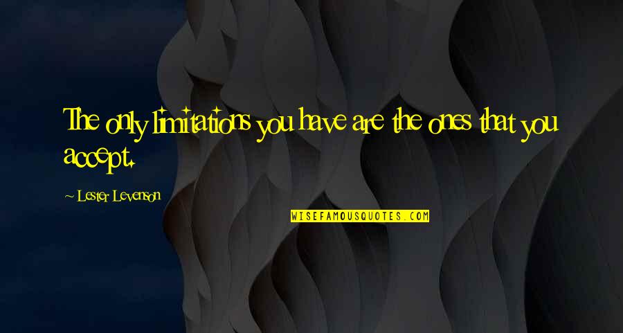 Accept Limitations Quotes By Lester Levenson: The only limitations you have are the ones