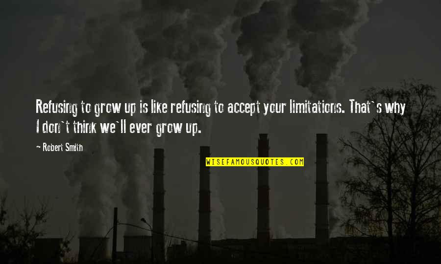 Accept Limitations Quotes By Robert Smith: Refusing to grow up is like refusing to