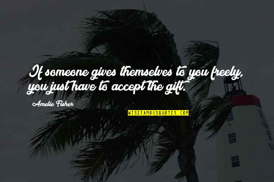 Accept Love Quotes By Amelie Fisher: If someone gives themselves to you freely, you