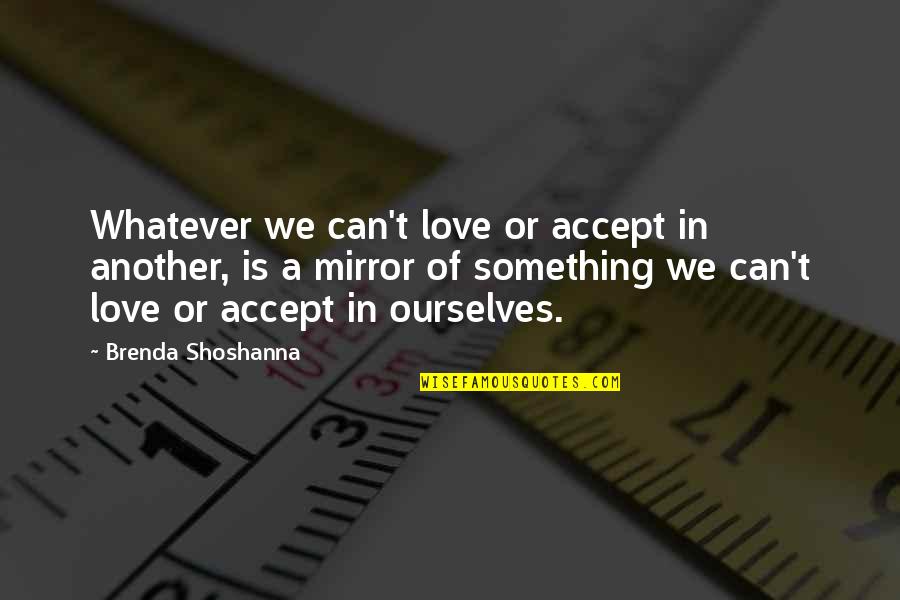 Accept Love Quotes By Brenda Shoshanna: Whatever we can't love or accept in another,