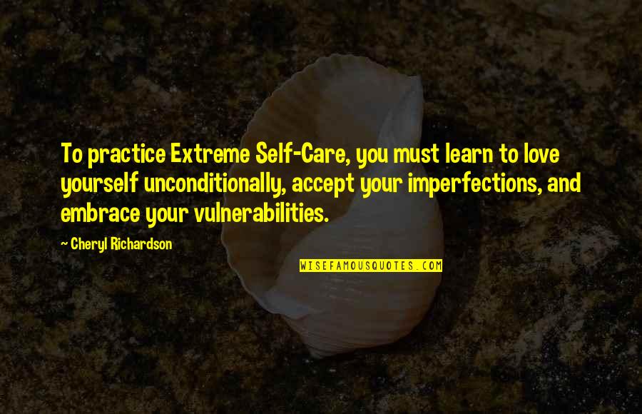 Accept Love Quotes By Cheryl Richardson: To practice Extreme Self-Care, you must learn to