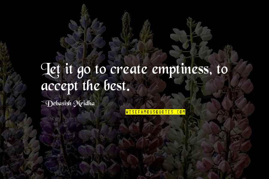 Accept Love Quotes By Debasish Mridha: Let it go to create emptiness, to accept