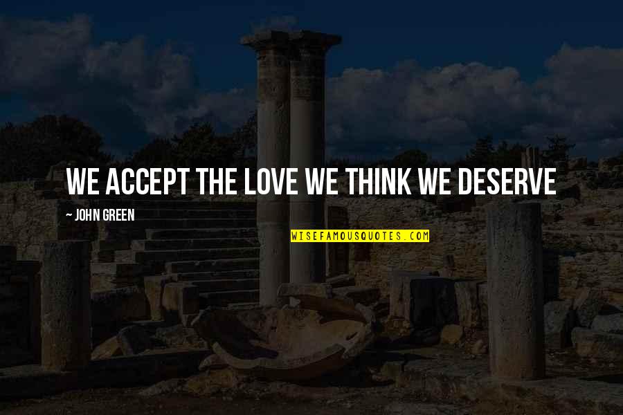 Accept Love Quotes By John Green: We accept the love we think we deserve