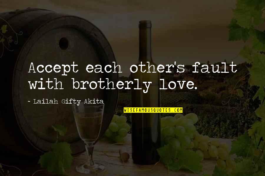 Accept Love Quotes By Lailah Gifty Akita: Accept each other's fault with brotherly love.