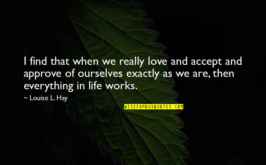 Accept Love Quotes By Louise L. Hay: I find that when we really love and