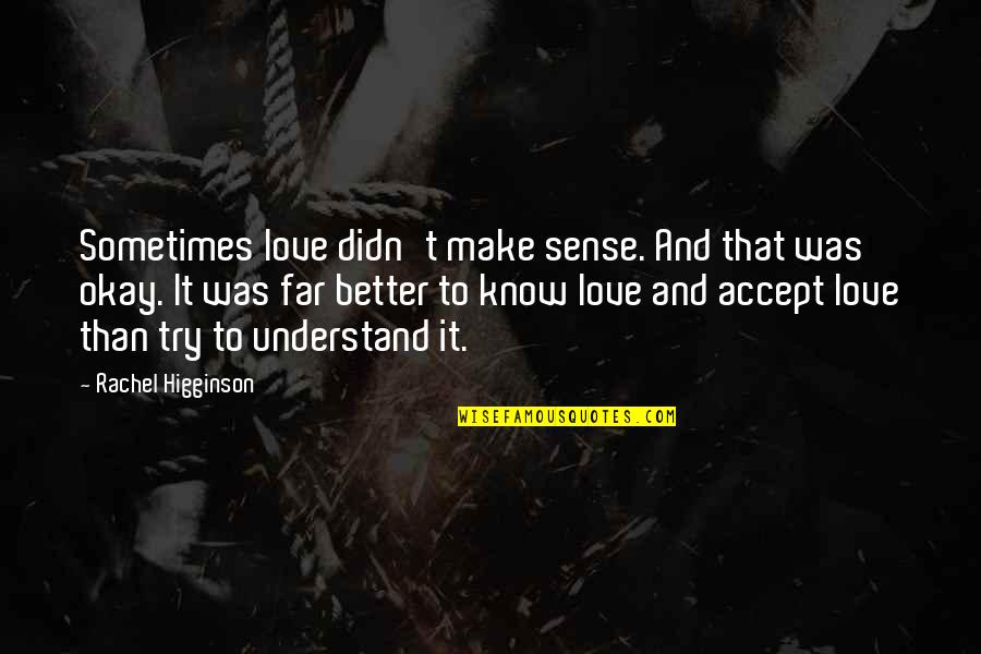 Accept Love Quotes By Rachel Higginson: Sometimes love didn't make sense. And that was