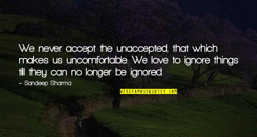 Accept Love Quotes By Sandeep Sharma: We never accept the unaccepted, that which makes