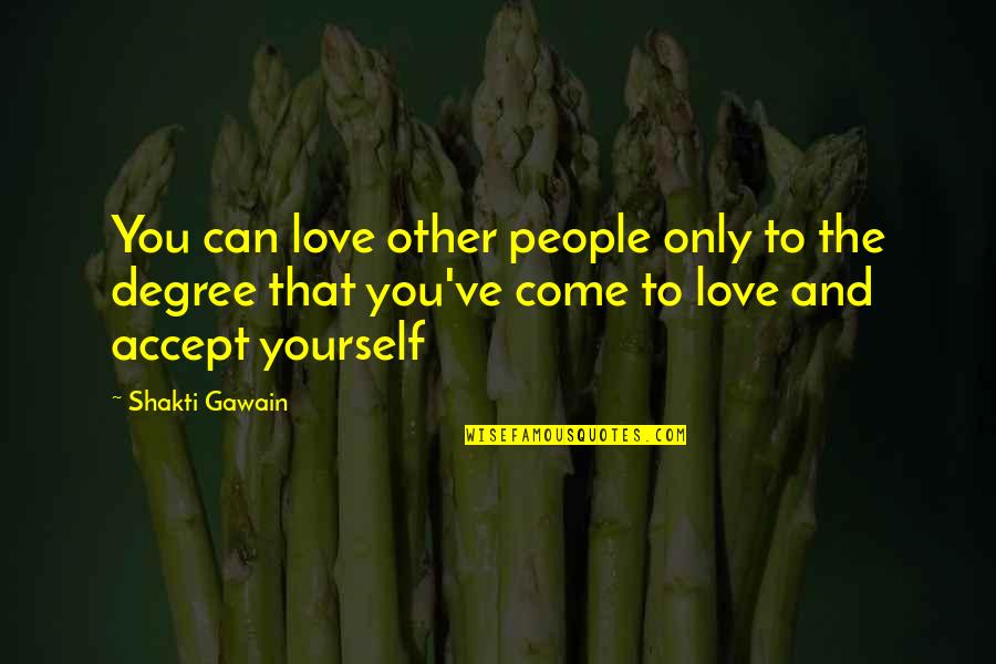 Accept Love Quotes By Shakti Gawain: You can love other people only to the