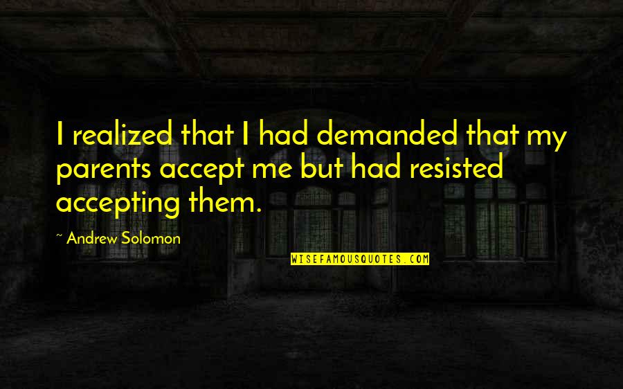 Accept Me As I Am Quotes By Andrew Solomon: I realized that I had demanded that my