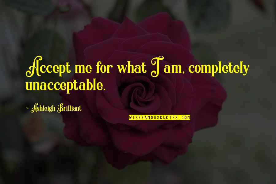 Accept Me As I Am Quotes By Ashleigh Brilliant: Accept me for what I am, completely unacceptable.