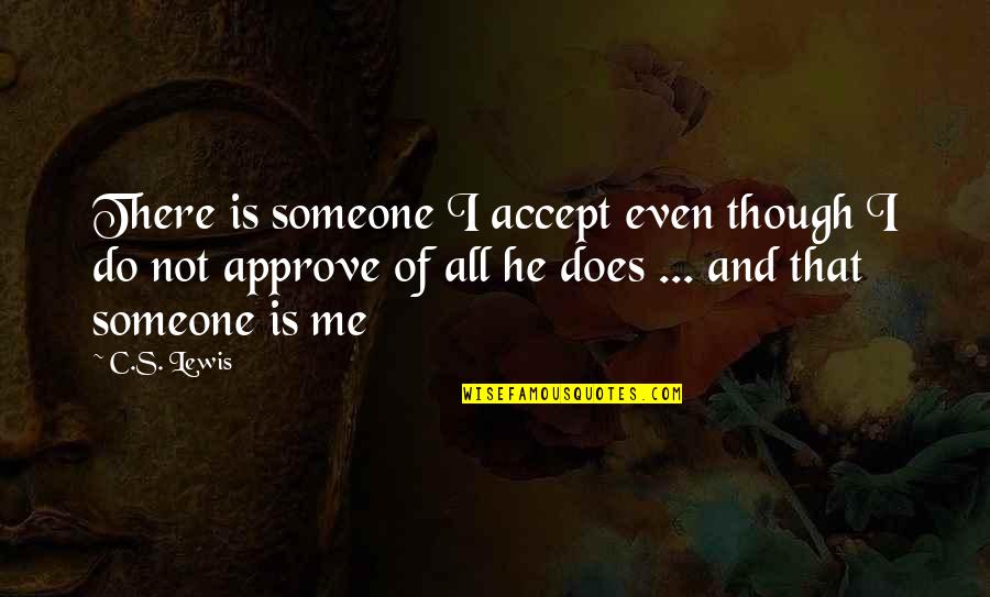 Accept Me Quotes By C.S. Lewis: There is someone I accept even though I
