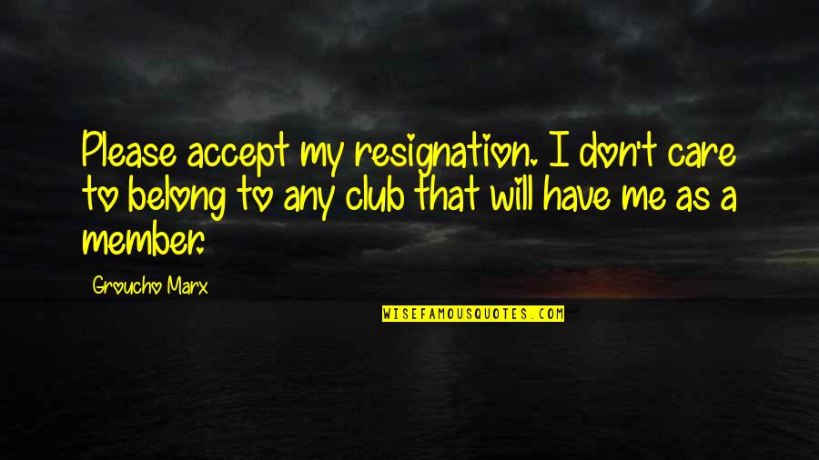 Accept Me Quotes By Groucho Marx: Please accept my resignation. I don't care to
