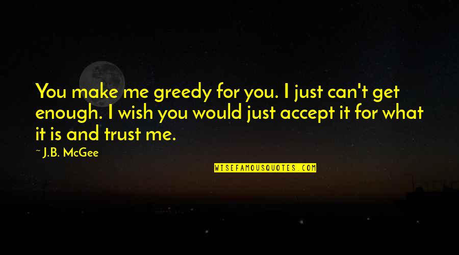 Accept Me Quotes By J.B. McGee: You make me greedy for you. I just