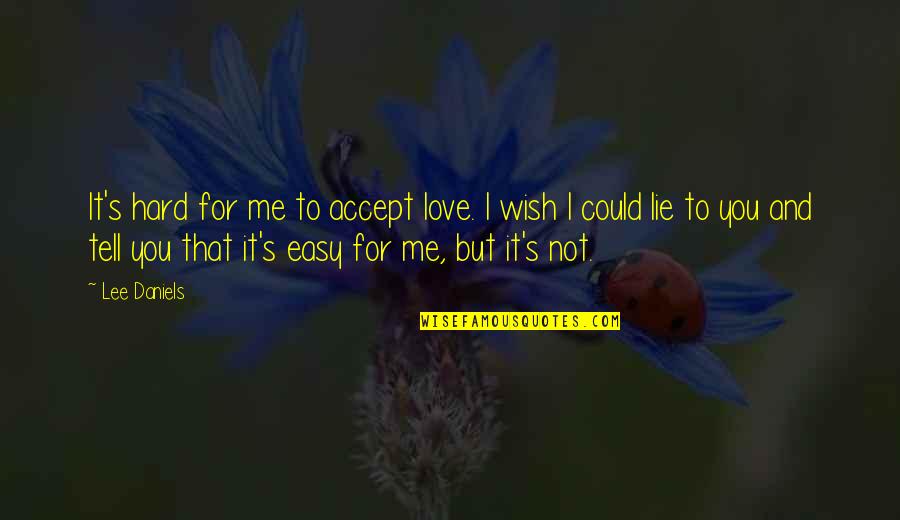 Accept Me Quotes By Lee Daniels: It's hard for me to accept love. I
