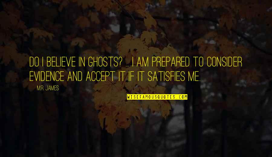 Accept Me Quotes By M.R. James: Do I believe in ghosts? ... I am