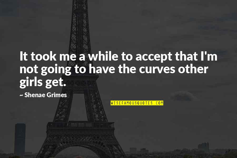 Accept Me Quotes By Shenae Grimes: It took me a while to accept that