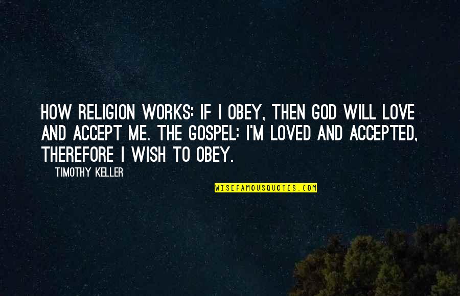 Accept Me Quotes By Timothy Keller: How Religion Works: If I obey, then God