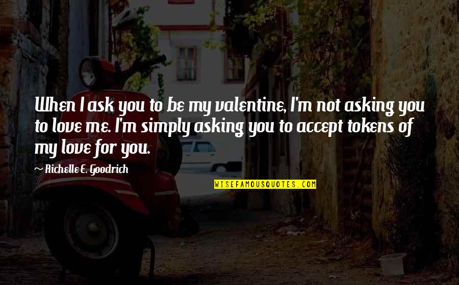 Accept Me Quotes Quotes By Richelle E. Goodrich: When I ask you to be my valentine, Accept Me Quotes Quotes By Richelle E. Goodrich: When I ask you to be my valentine,