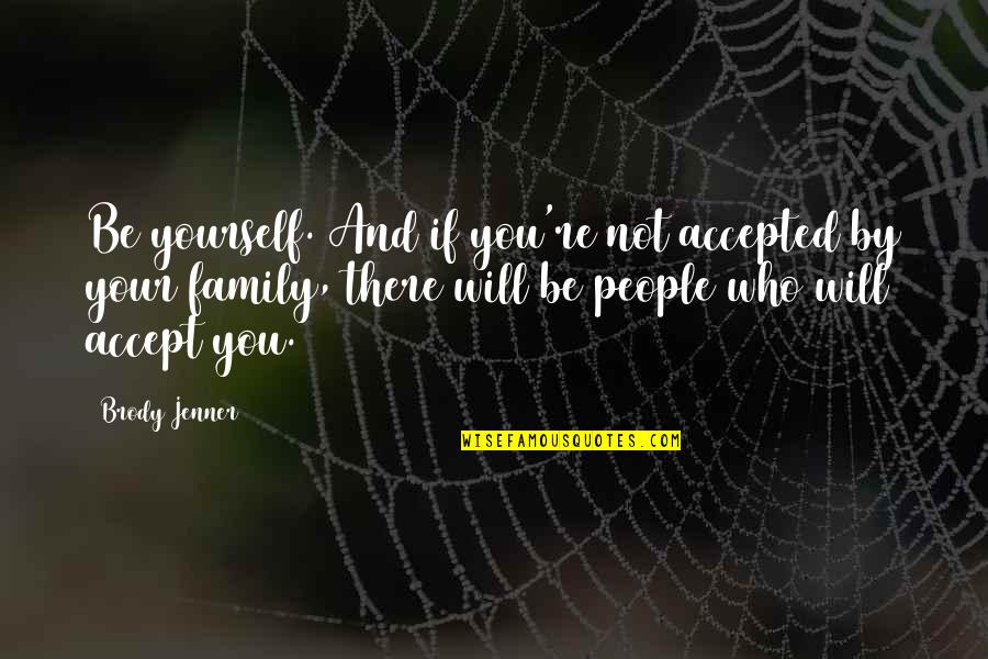 Accept People For Who They Are Quotes By Brody Jenner: Be yourself. And if you're not accepted by