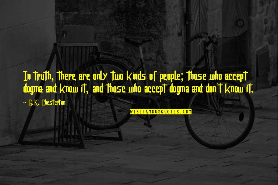 Accept People For Who They Are Quotes By G.K. Chesterton: In truth, there are only two kinds of