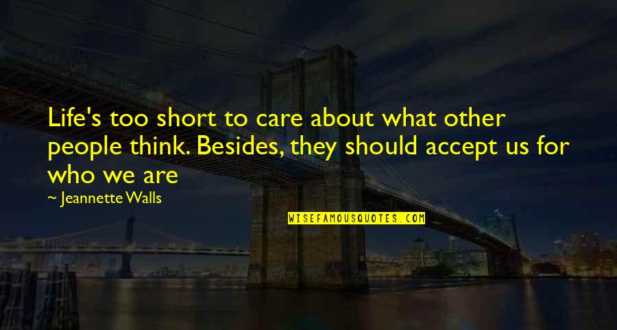Accept People For Who They Are Quotes By Jeannette Walls: Life's too short to care about what other