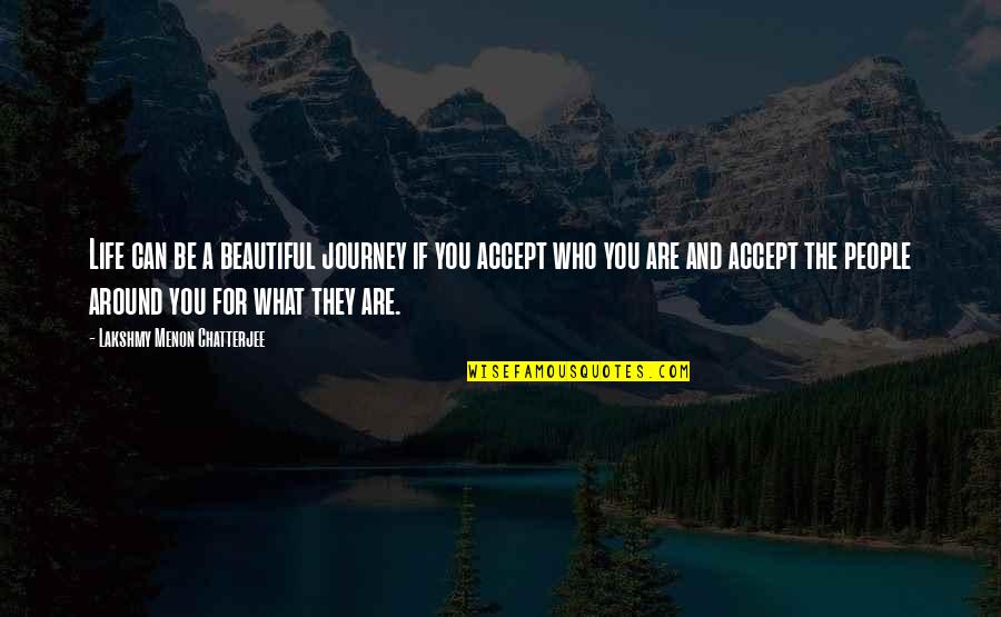 Accept People For Who They Are Quotes By Lakshmy Menon Chatterjee: Life can be a beautiful journey if you